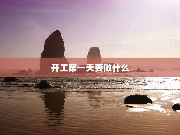开工第一天要做什么