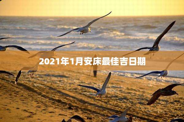 2021年1月安床最佳吉日期