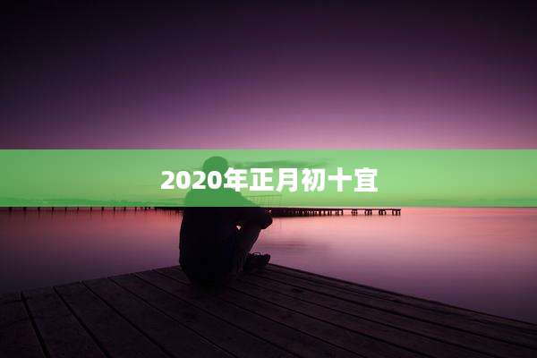 2020年正月初十宜