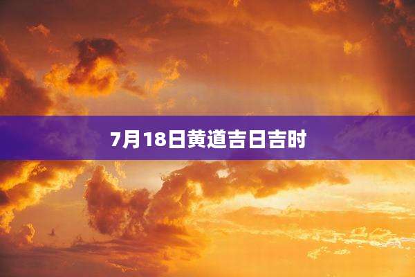 7月18日黄道吉日吉时