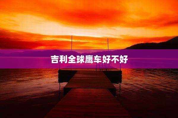 吉利全球鹰车好不好