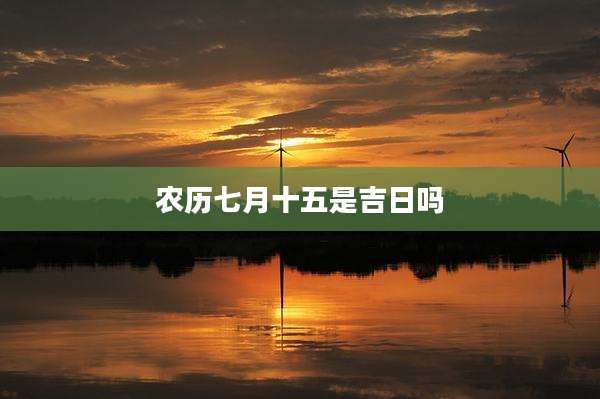 农历七月十五是吉日吗