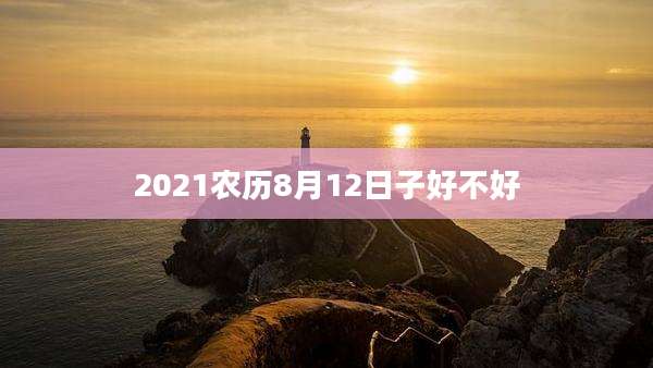 2021农历8月12日子好不好