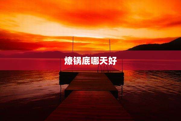 燎锅底哪天好
