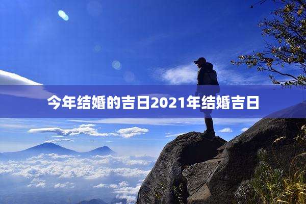 今年结婚的吉日2021年结婚吉日