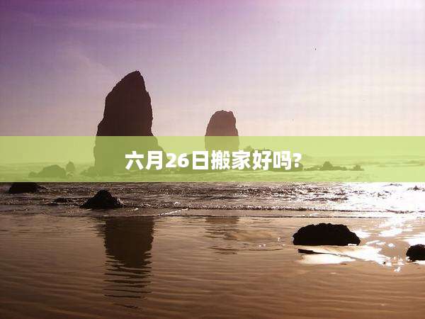 六月26日搬家好吗?