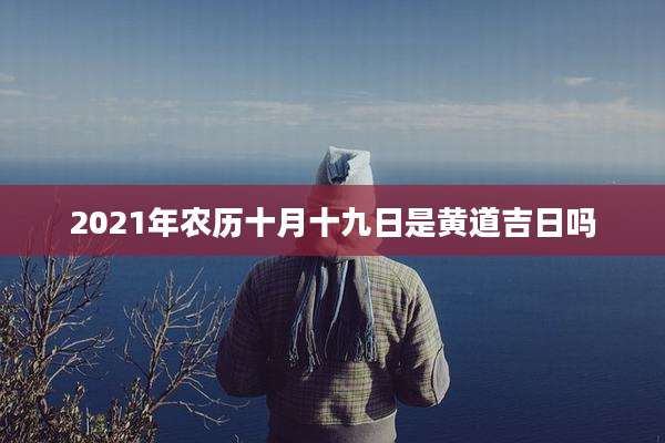 2021年农历十月十九日是黄道吉日吗