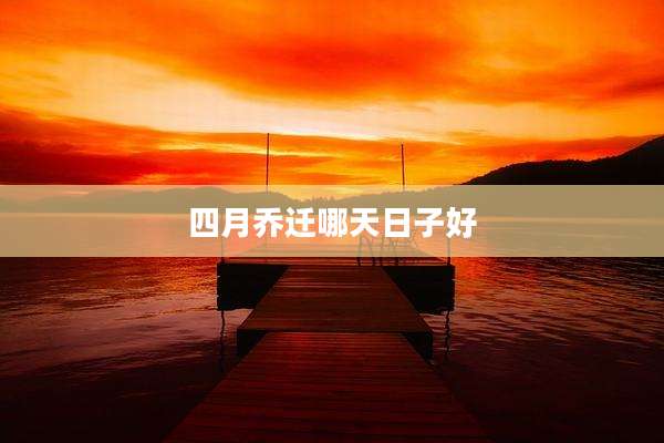 四月乔迁哪天日子好