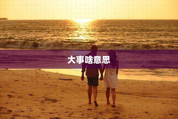 大事啥意思