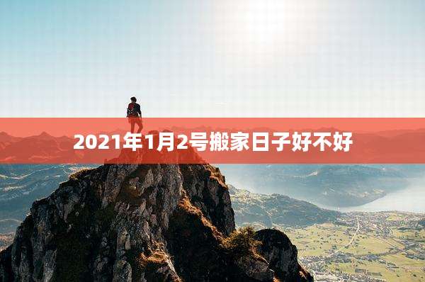 2021年1月2号搬家日子好不好