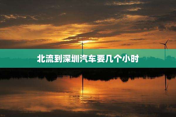 北流到深圳汽车要几个小时