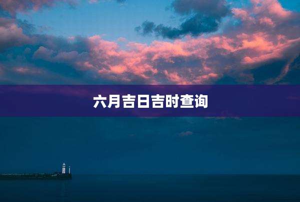 六月吉日吉时查询