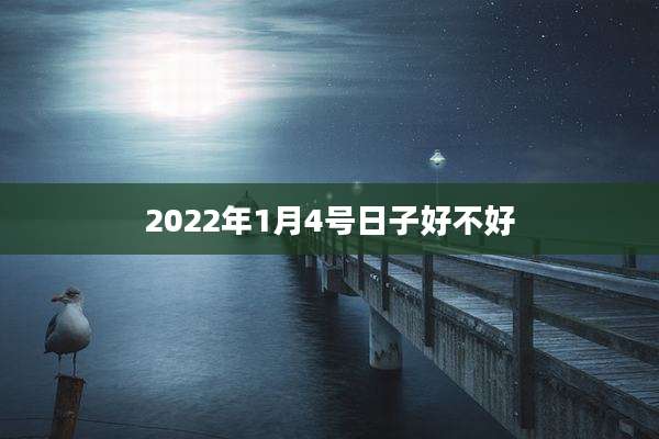 2022年1月4号日子好不好