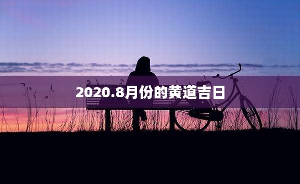 2020.8月份的黄道吉日