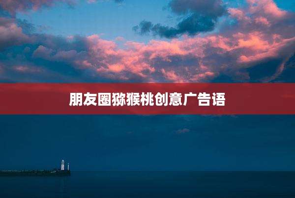 朋友圈猕猴桃创意广告语