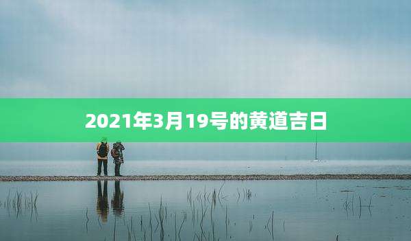 2021年3月19号的黄道吉日
