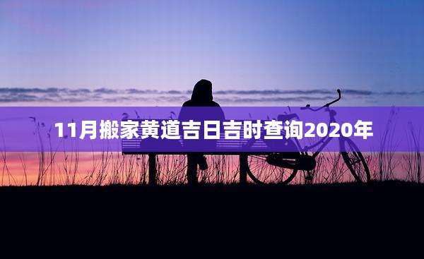 11月搬家黄道吉日吉时查询2020年