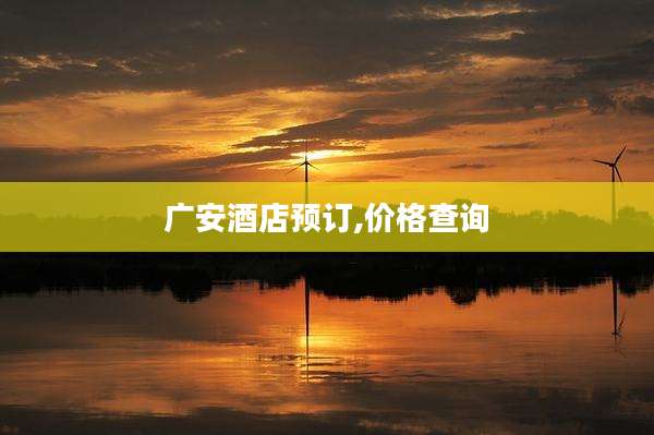 广安酒店预订,价格查询