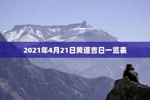 2021年4月21日黄道吉日一览表