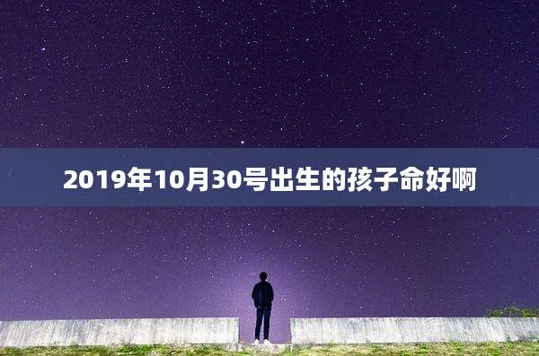 2019年10月30号出生的孩子命好啊
