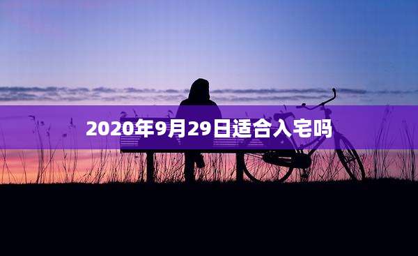 2020年9月29日适合入宅吗