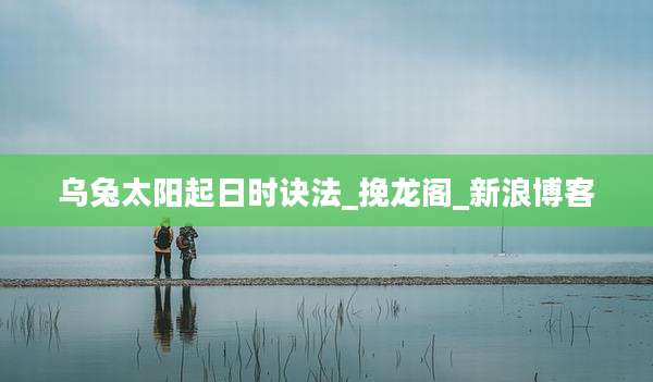 乌兔太阳起日时诀法_挽龙阁_新浪博客