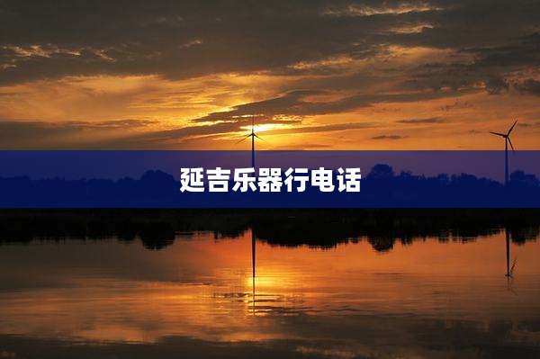 延吉乐器行电话