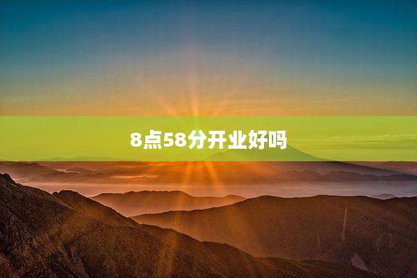 8点58分开业好吗