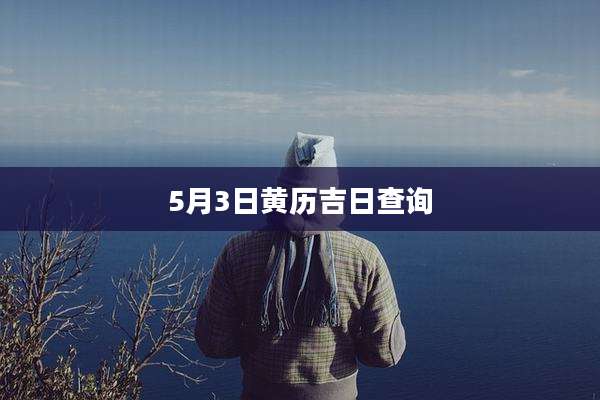 5月3日黄历吉日查询