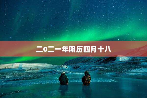 二0二一年阴历四月十八