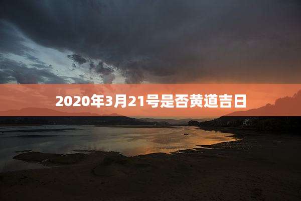 2020年3月21号是否黄道吉日
