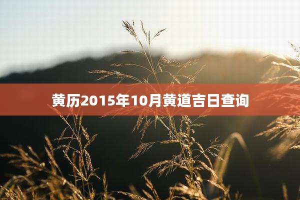 黄历2015年10月黄道吉日查询