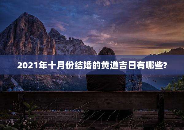 2021年十月份结婚的黄道吉日有哪些?