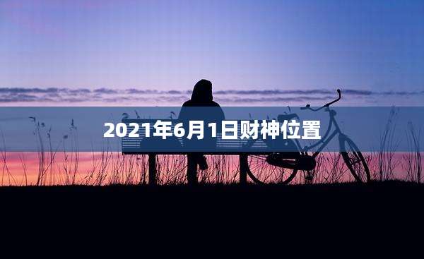 2021年6月1日财神位置