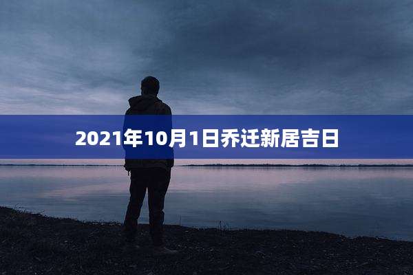 2021年10月1日乔迁新居吉日