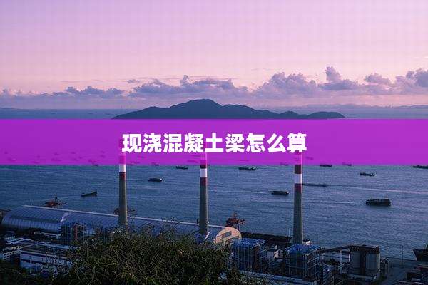 现浇混凝土梁怎么算