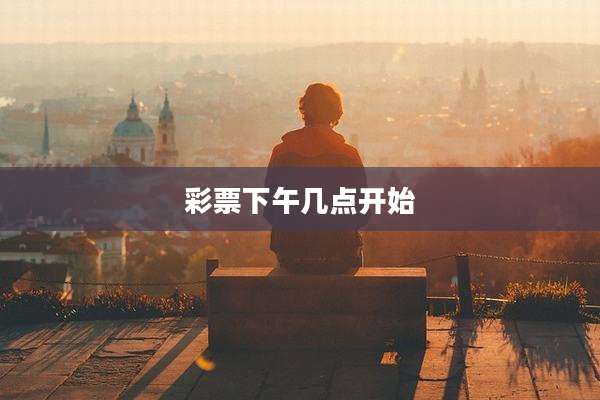 彩票下午几点开始