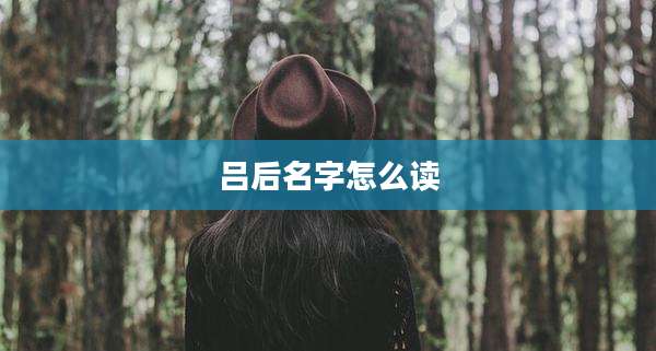 吕后名字怎么读