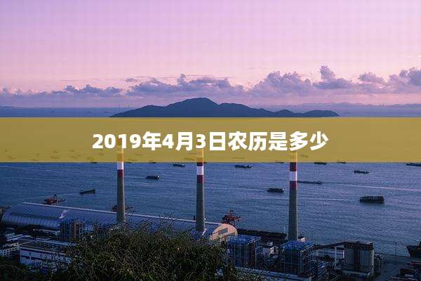 2019年4月3日农历是多少