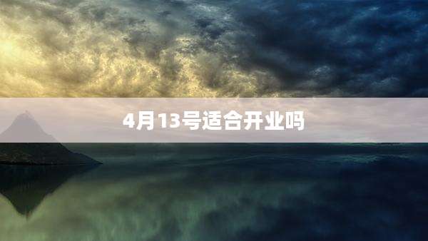 4月13号适合开业吗