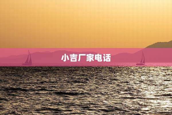 小吉厂家电话