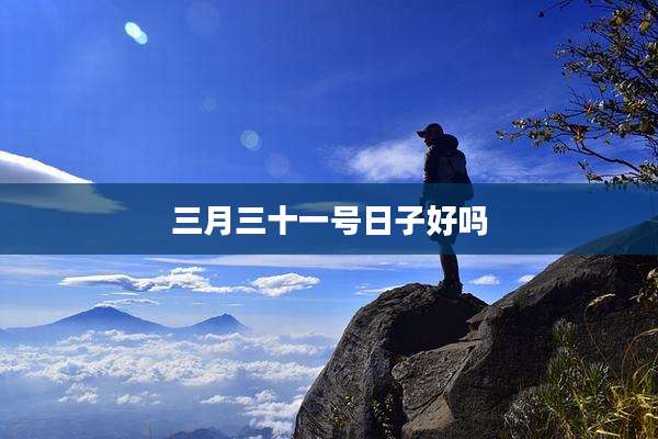 三月三十一号日子好吗