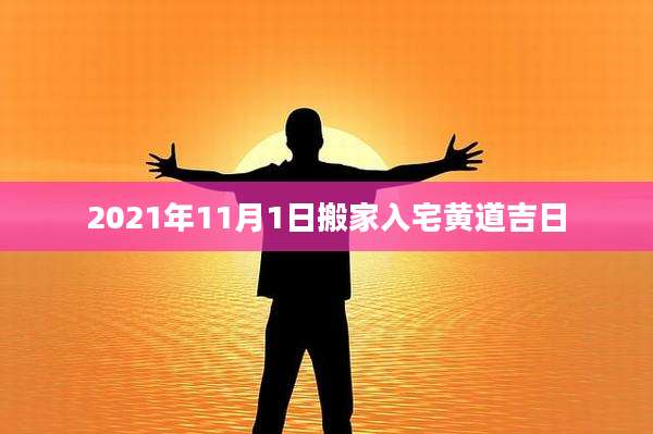 2021年11月1日搬家入宅黄道吉日
