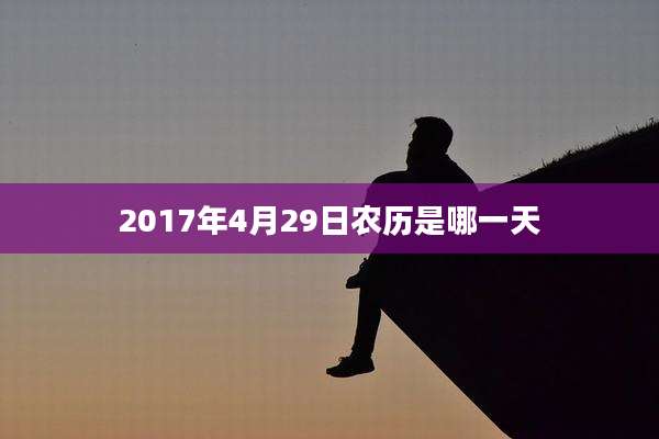 2017年4月29日农历是哪一天