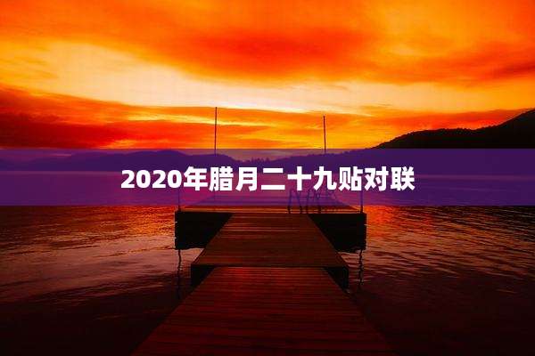 2020年腊月二十九贴对联