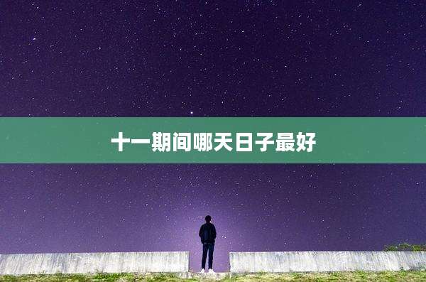 十一期间哪天日子最好