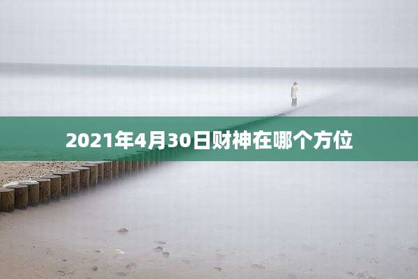 2021年4月30日财神在哪个方位