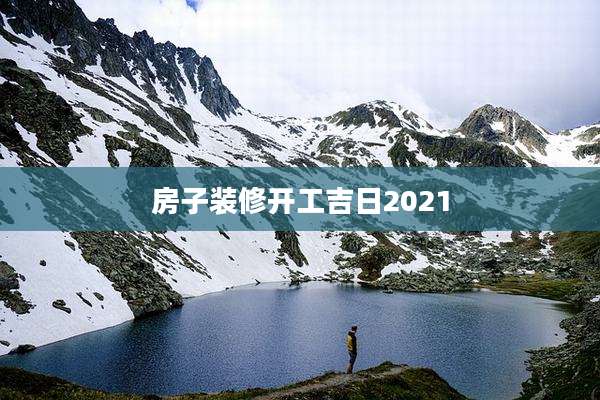 房子装修开工吉日2021