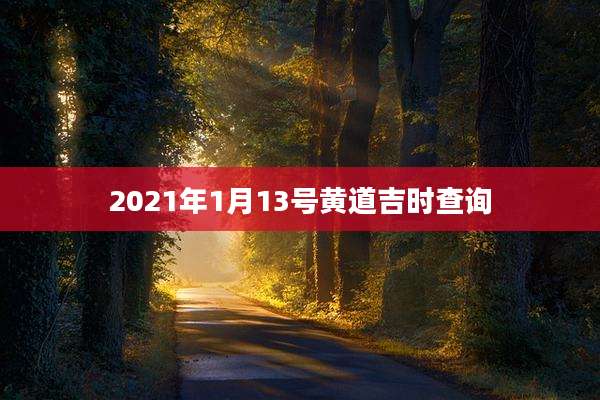 2021年1月13号黄道吉时查询