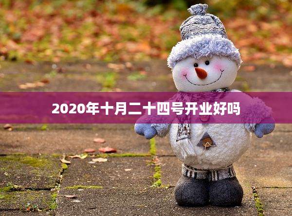 2020年十月二十四号开业好吗